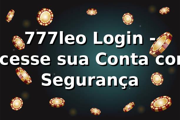 777leo Login - Acesse sua Conta com Segurança ✅