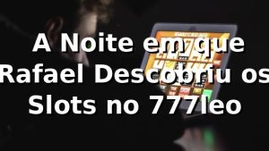 🚀 A Noite em que Rafael Descobriu os Slots no 777leo