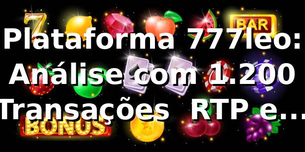 Plataforma 777leo: Análise com 1.200 Transações 📊 RTP e Saques Pix